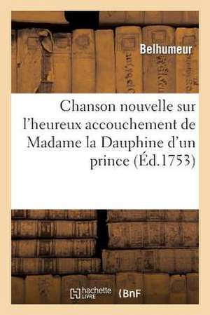 Chanson Nouvelle Sur L'Heureux Accouchement de Madame La Dauphine D'Un Prince de Sans Auteur