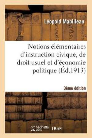 Notions Elementaires D'Instruction Civique, de Droit Usuel Et D'Economie Politique 3e Edition: Tiree de L'Usage, & Des Meilleurs Auteurs de La Langue de Sans Auteur