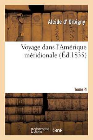 Voyage Dans L'Amerique Meridionale Tome 4 de Sans Auteur