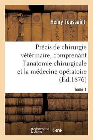 Precis de Chirurgie Veterinaire, Comprenant L'Anatomie Chirurgicale Et La Medecine Operatoire Tome 1 de Sans Auteur