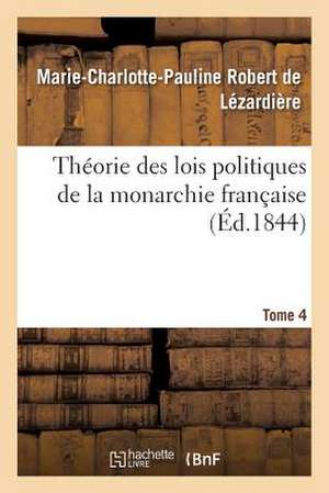 Theorie Des Lois Politiques de La Monarchie Francaise. Tome 4 de Sans Auteur