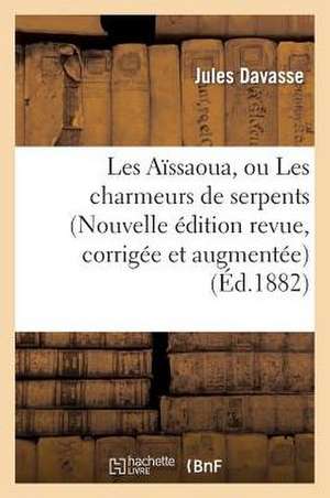 Les Aissaoua, Ou Les Charmeurs de Serpents (Nouvelle Edition Revue, Corrigee Et Augmentee) de Sans Auteur