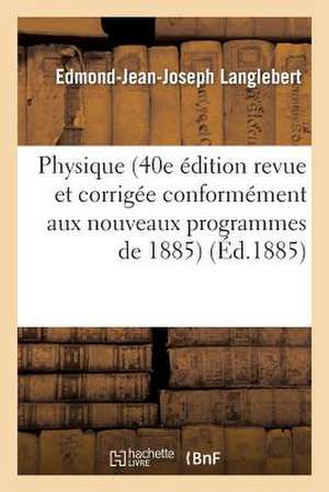 Physique (40e Edition Revue Et Corrigee Conformement Aux Nouveaux Programmes de 1885) de Sans Auteur