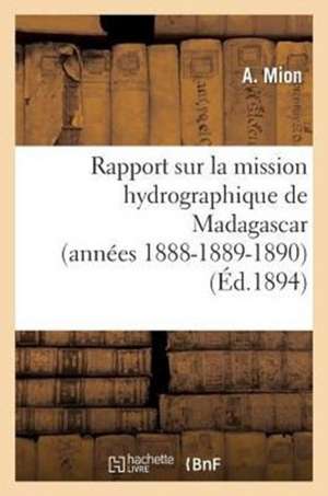 Rapport Sur La Mission Hydrographique de Madagascar (Annees 1888-1889-1890) de Sans Auteur