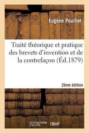 Traite Theorique Et Pratique Des Brevets D'Invention Et de La Contrefacon 2e Edition de Sans Auteur