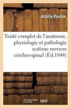 Traite Complet de L'Anatomie, Physiologie Et de La Pathologie Du Systeme Nerveux Cerebro-Spinal de Sans Auteur