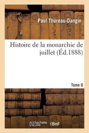 Histoire de La Monarchie de Juillet. T. 6 de Sans Auteur