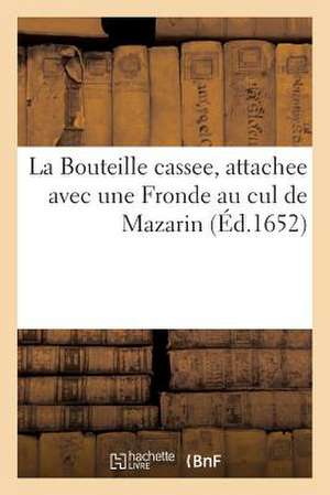 La Bouteille Cassee, Attachee Avec Une Fronde Au Cul de Mazarin de Sans Auteur