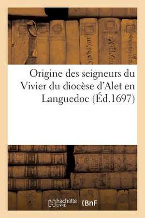 Origine Des Seigneurs Du Vivier Du Diocese D'Alet En Languedoc de Sans Auteur