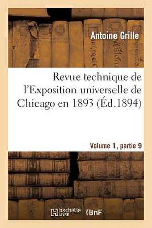 Revue Technique de L'Exposition Universelle de Chicago En 1893 Volume 1, Partie 9 de Grille-A