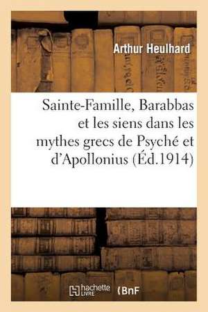 Sainte-Famille, Barabbas Et Les Siens Dans Mythes Grecs de Psyche Et D'Apollonius de Heulhard a.