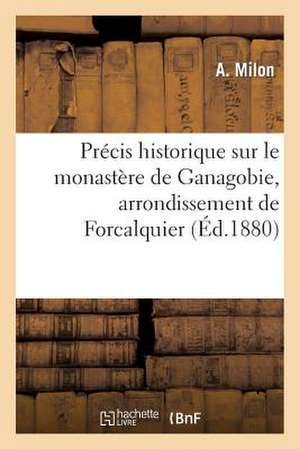 Precis Historique Sur Le Monastere de Ganagobie, Arrondissement de Forcalquier de Milon-A