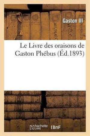 Le Livre Des Oraisons de Gaston Phebus de Gaston III