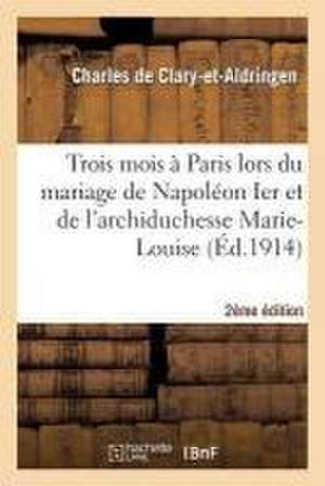 Trois Mois a Paris Lors Du Mariage de Napoleon Ier Et de L'Archiduchesse Marie-Louis 2e Edition