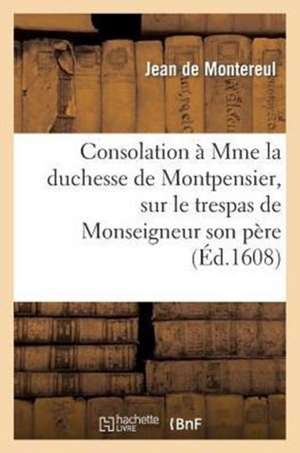 Consolation a Mme La Duchesse de Montpensier, Sur Le Trespas de Monseigneur Son Pere