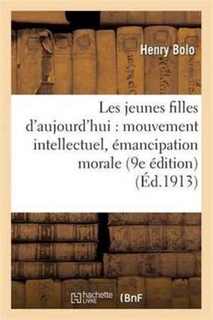 Les Jeunes Filles d'Aujourd'hui: Mouvement Intellectuel, Émancipation Morale de Henry Bolo