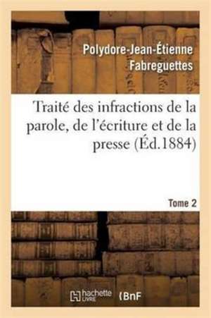 Traité Des Infractions de la Parole, de l'Écriture Et de la Presse Tome 2 de Polydore-Jean-Étienne Fabreguettes