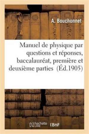 Manuel de Physique Par Questions Et Réponses: Baccalauréat, Première Et Deuxième Parties de A. Bouchonnet