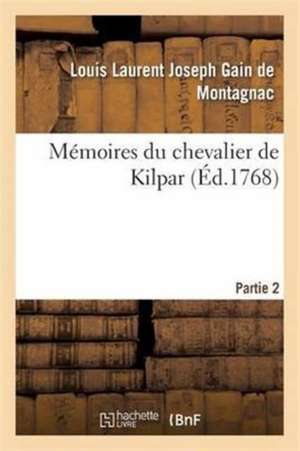 Mémoires Du Chevalier de Kilpar Partie 2 de Louis Laurent Joseph Gain de Montagnac