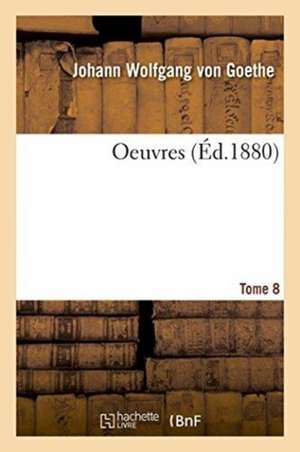 Oeuvres Tome 8 de Johann Wolfgang von Goethe