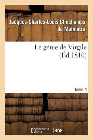 Le Génie de Virgile. Tome 4 de Jacques-Charles-Louis Clinchamps de Malfilâtre