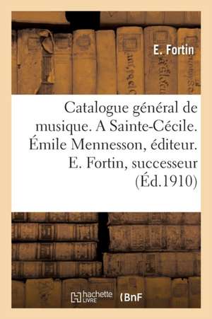 Catalogue Général de Musique. a Sainte-Cécile de E. Fortin