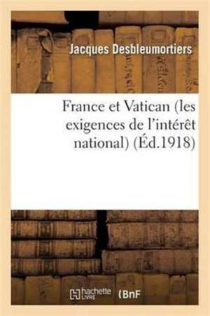 France Et Vatican Les Exigences de l'Intérêt National de Jacques Desbleumortiers