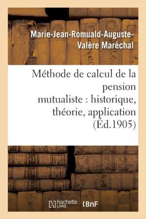 Méthode de Calcul de la Pension Mutualiste: Historique, Théorie, Application de Marie-Jean-Romuald-Auguste-Val Maréchal