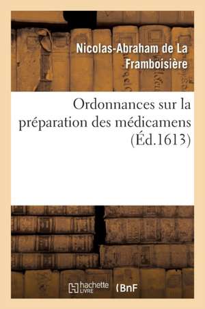 Ordonnance Sur La Préparation Des Médicamens Tant Simples Que Composés de Nicolas-Abraham de la Framboisière