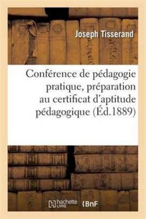 Conférence de Pédagogie Pratique, Préparation Au Certificat d'Aptitude Pédagogique de Joseph Tisserand