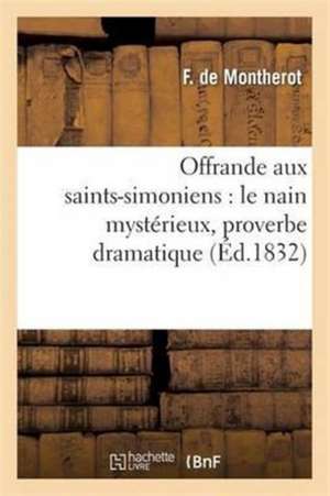 Offrande Aux Saints-Simoniens: Le Nain Mystérieux, Proverbe Dramatique de F. De Montherot