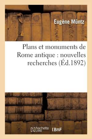 Plans Et Monuments de Rome Antique: Nouvelles Recherches de Eugène Muntz