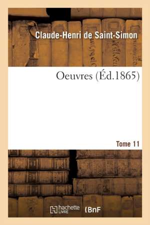 Oeuvres, Ses Dernières Volontés. Tome 11 de Clau-Henri de Saint-Simon