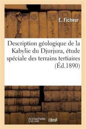 Description Géologique de la Kabylie Du Djurjura, Étude Spéciale Des Terrains Tertiaires de E. Ficheur