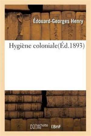 Hygiène Coloniale de Édouard-Georges Henry