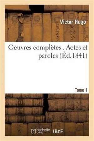 Oeuvres Complètes . Actes Et Paroles Tome 1 de Victor Hugo