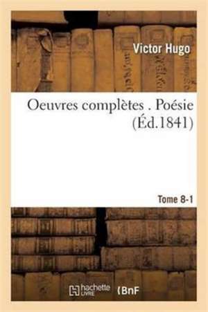 Oeuvres Complètes . Poésie Tome 8-1 de Victor Hugo