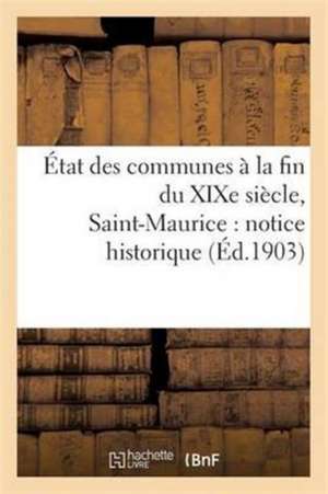 État Des Communes À La Fin Du XIXe Siècle. Saint-Maurice: Notice Historique de Fernand Bournon