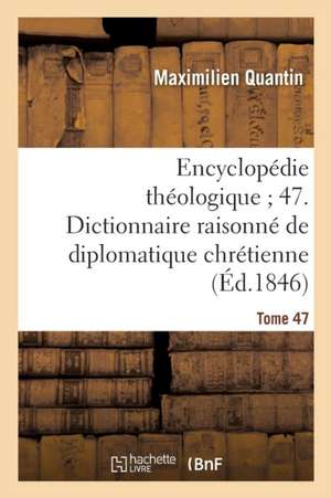 Dictionnaire Raisonné de Diplomatique Chrétienne, l'Intelligence Des Anciens Monuments Manuscrits de Maximilien Quantin