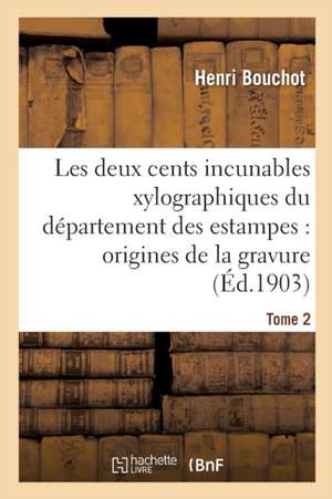 Les Deux Cents Incunables Xylographiques Du Département Des Estampes, Origines de la Gravure Tome 2 de Henri Bouchot