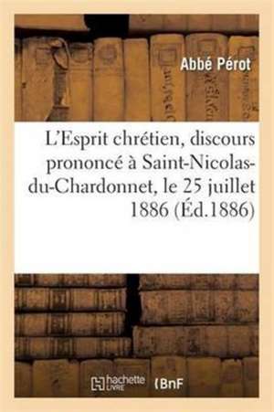 L'Esprit Chrétien, Discours Prononcé À Saint-Nicolas-Du-Chardonnet, Le 25 Juillet 1886 de Pérot