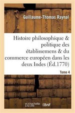 Histoire Des Établissemens & Du Commerce Des Européens Dans Les Deux Indes Tome 4 de Guillaume-Thomas Raynal