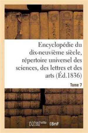 Encyclopédie Du 19ème Siècle, Répertoire Universel Des Sciences, Des Lettres Et Des Arts Tome 7 de Ange de Saint-Priest