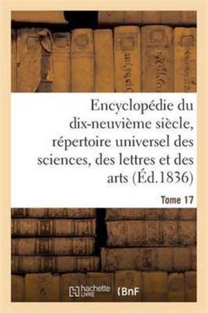 Encyclopédie Du 19ème Siècle, Répertoire Universel Des Sciences, Des Lettres Et Des Arts Tome 17 de Ange de Saint-Priest