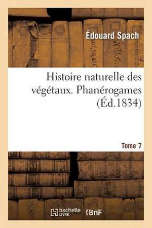 Histoire Naturelle Des Vegetaux. Phanerogames. Tome 7