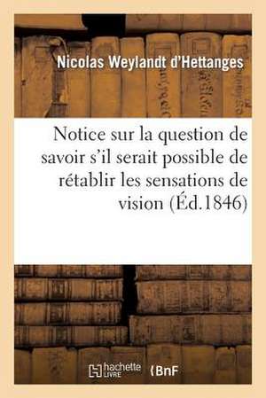 Notice Sur La Question de Savoir S'Il Serait Possible de Retablir Les Sensations de Vision Au Moyen