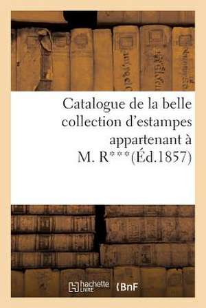 Catalogue de La Belle Collection D'Estampes Appartenant A M. R***