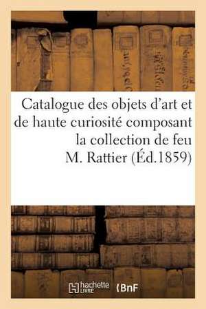 Catalogue Des Objets D'Art Et de Haute Curiosite Composant La Collection de Feu M. Rattier