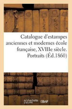 Catalogue D'Estampes Anciennes Et Modernes Ecole Francaise, Xviiie Siecle. Portraits