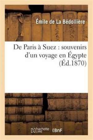 de Paris À Suez: Souvenirs d'Un Voyage En Égypte de Émile de la Bédollière